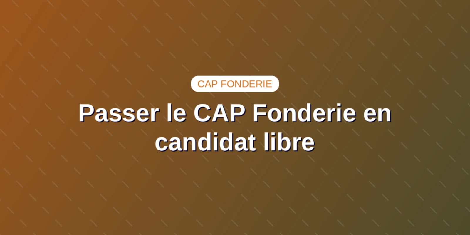 Couverture : Passer le CAP Fonderie en candidat libre méthode complète