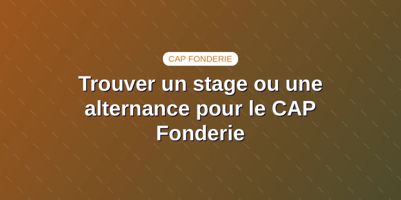 Trouver un stage ou une alternance pour le CAP Fonderie Couverture : Trouver un stage ou une alternance pour le CAP Fonderie